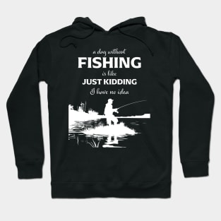 A Day Without Fishing Is Like Just Kidding I Have No Idea Hoodie